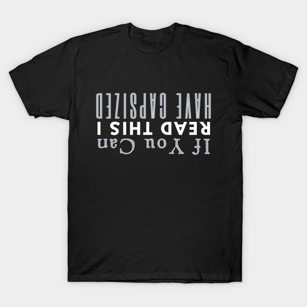 If You Can Read This I Have Capsized T-Shirt by HobbyAndArt